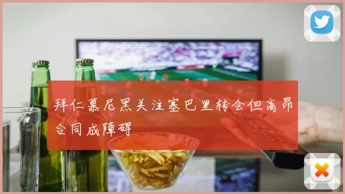 拜仁慕尼黑关注塞巴里转会但高昂合同成障碍