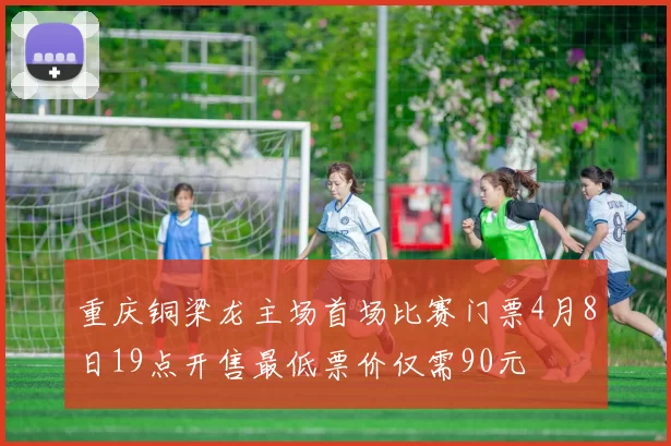 重庆铜梁龙主场首场比赛门票4月8日19点开售最低票价仅需90元
